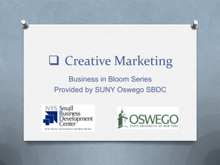  Creative Marketing
    Business in Bloom Series
Provided by SUNY Oswego SBDC
 
