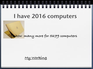 I have 2016 computers


how many more for 5679 computers




    My Working
 