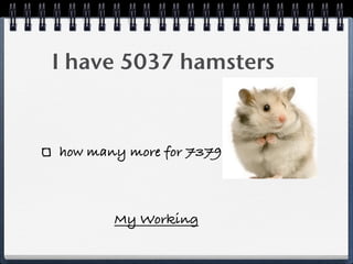 I have 5037 hamsters


how many more for 7379



       My Working
 