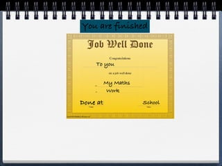 You are finished



    To you


          My Maths
          Work

Done at              School
 