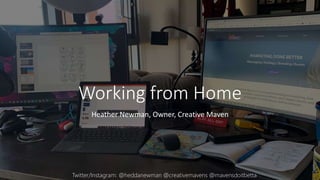 Working from Home
Heather Newman, Owner, Creative Maven
Twitter/Instagram: @heddanewman @creativemavens @mavensdoitbetta
 