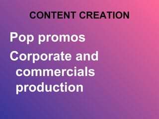 CONTENT CREATION Pop promos Corporate and commercials production 