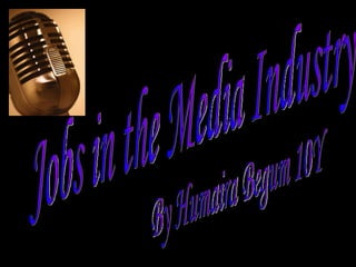 Jobs in the Media Industry  By Humaira Begum 10Y 