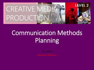 Communication Methods
Planning
Your Name
Shameur Rahman
 