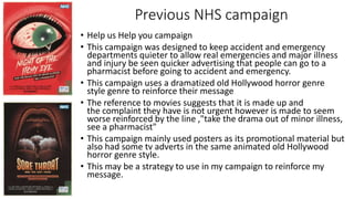 Previous NHS campaign
• Help us Help you campaign
• This campaign was designed to keep accident and emergency
departments ...