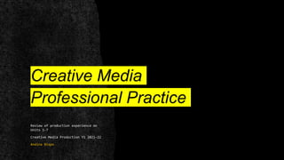 Creative Media
Professional Practice
Review of production experience on
Units 1-7
Creative Media Production Y1 2021-22
Andina Bispo
 