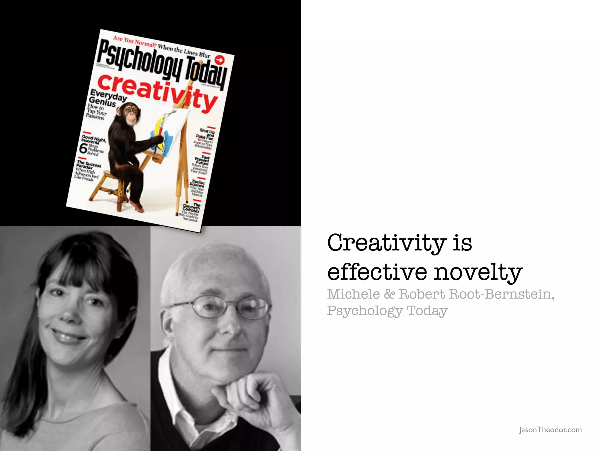Creativity is
                                                  effective novelty
                                                  Michele & Robert Root-Bernstein,
                                                  Psychology Today




               The Creative Method & Systems v2                              JasonTheodor.com
  the
Creative
Method
 and systems
 