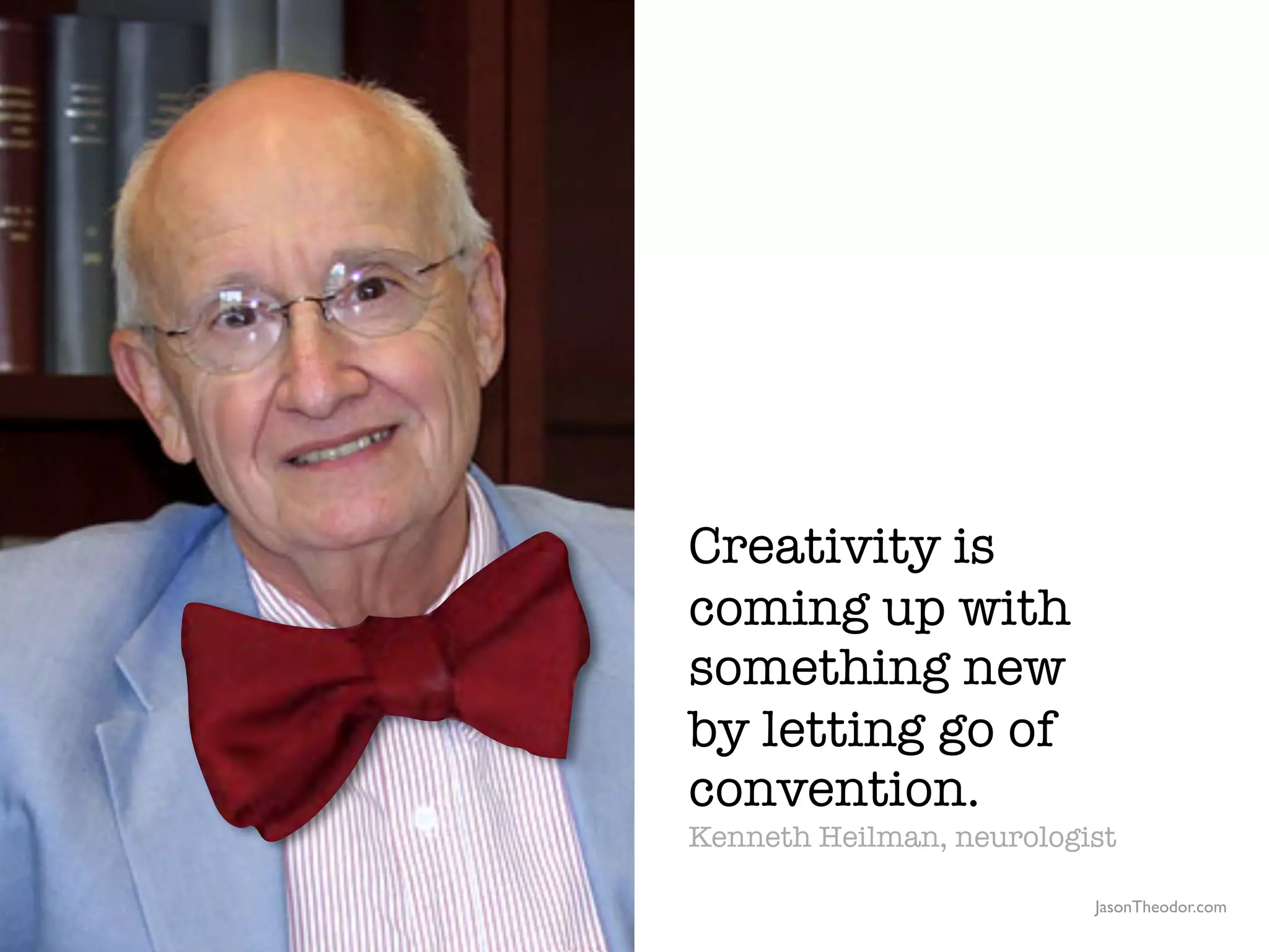 Creativity is
                                                  coming up with
                                                  something new
                                                  by letting go of
                                                  convention.
                                                  Kenneth Heilman, neurologist

               The Creative Method & Systems v2                             JasonTheodor.com
  the
Creative
Method
 and systems
 