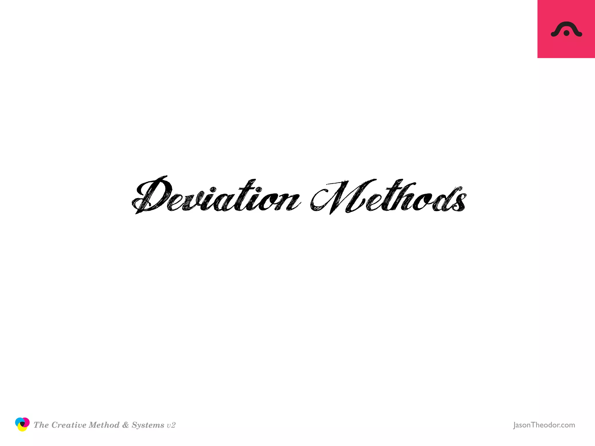 Deviation Methods

               The Creative Method & Systems v2          JasonTheodor.com
  the
Creative
Method
 and systems
 