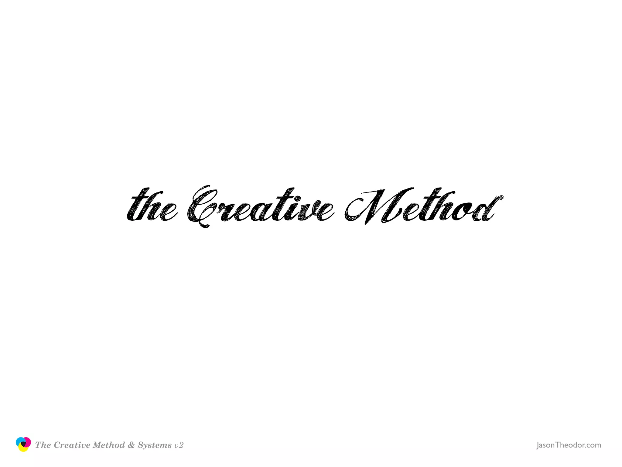 The Creative Method & Systems v2   JasonTheodor.com
  the
Creative
Method
 and systems
 