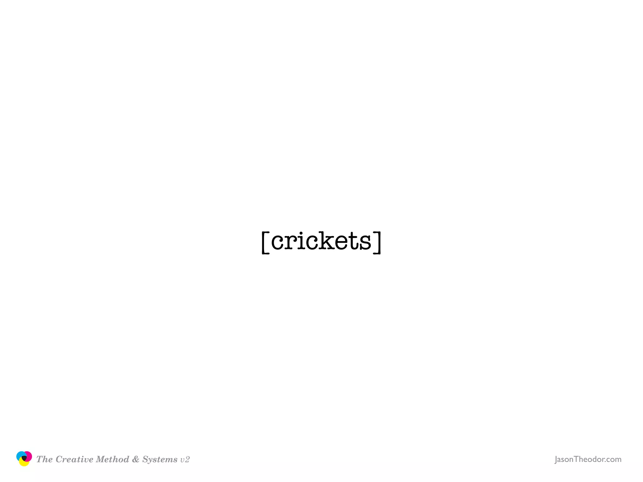 [crickets]




               The Creative Method & Systems v2                JasonTheodor.com
  the
Creative
Method
 and systems
 
