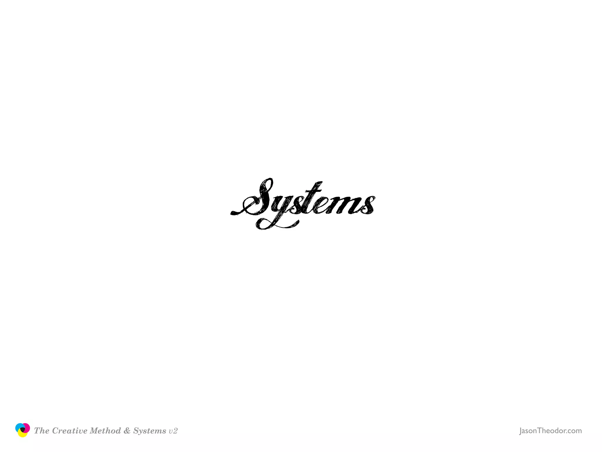 Systems

               The Creative Method & Systems v2             JasonTheodor.com
  the
Creative
Method
 and systems
 