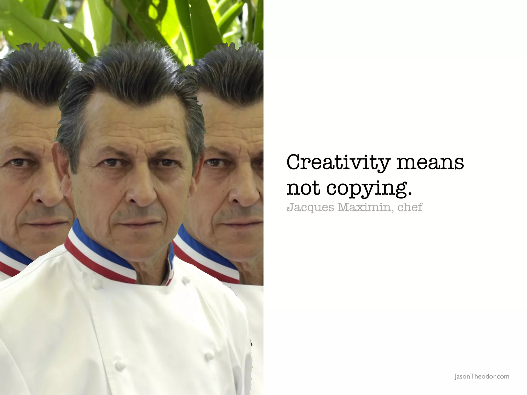 Creativity means
                                                  not copying.
                                                  Jacques Maximin, chef




               The Creative Method & Systems v2                           JasonTheodor.com
  the
Creative
Method
 and systems
 