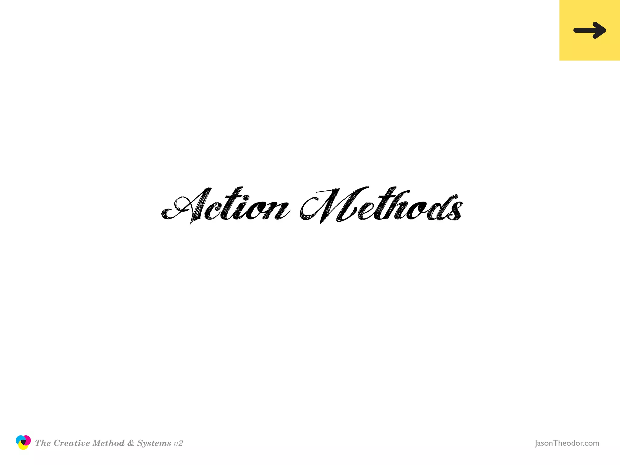 Action Methods

               The Creative Method & Systems v2            JasonTheodor.com
  the
Creative
Method
 and systems
 