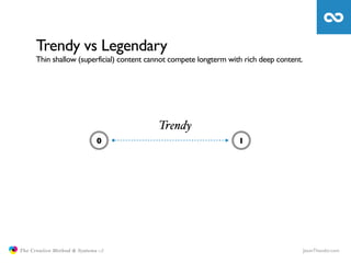Trendy vs Legendary
                     Thin shallow (superficial) content cannot compete longterm with rich deep content...