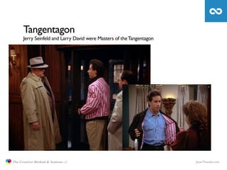 Tangentagon
                     Jerry Seinfeld and Larry David were Masters of the Tangentagon




               The Cre...