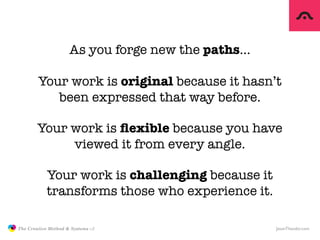 As you forge new the paths…

                       Your work is original because it hasn’t
                          been...