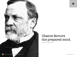 Chance favours
                                                  the prepared mind.
                                      ...