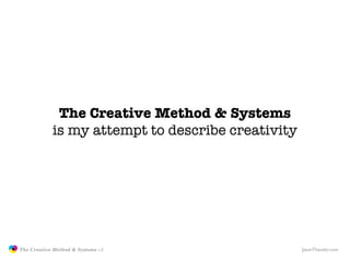 The Creative Method & Systems
                           is my attempt to describe creativity




               The Creat...