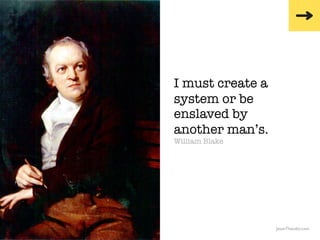 I must create a
                                                  system or be
                                                  enslaved by
                                                  another man’s.
                                                  William Blake




               The Creative Method & Systems v2                     JasonTheodor.com
  the
Creative
Method
 and systems
 