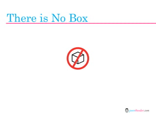There is No Box




                  jasontheodor.com
 