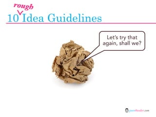 rough

10 Idea Guidelines
                      Let’s try that
                     again, shall we?




                 ...