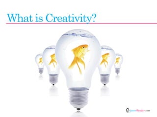 What is Creativity?




                      jasontheodor.com
 