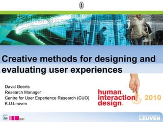 David Geerts
Research Manager
Centre for User Experience Research (CUO)
K.U.Leuven
Creative methods for designing and
evaluating user experiences
 