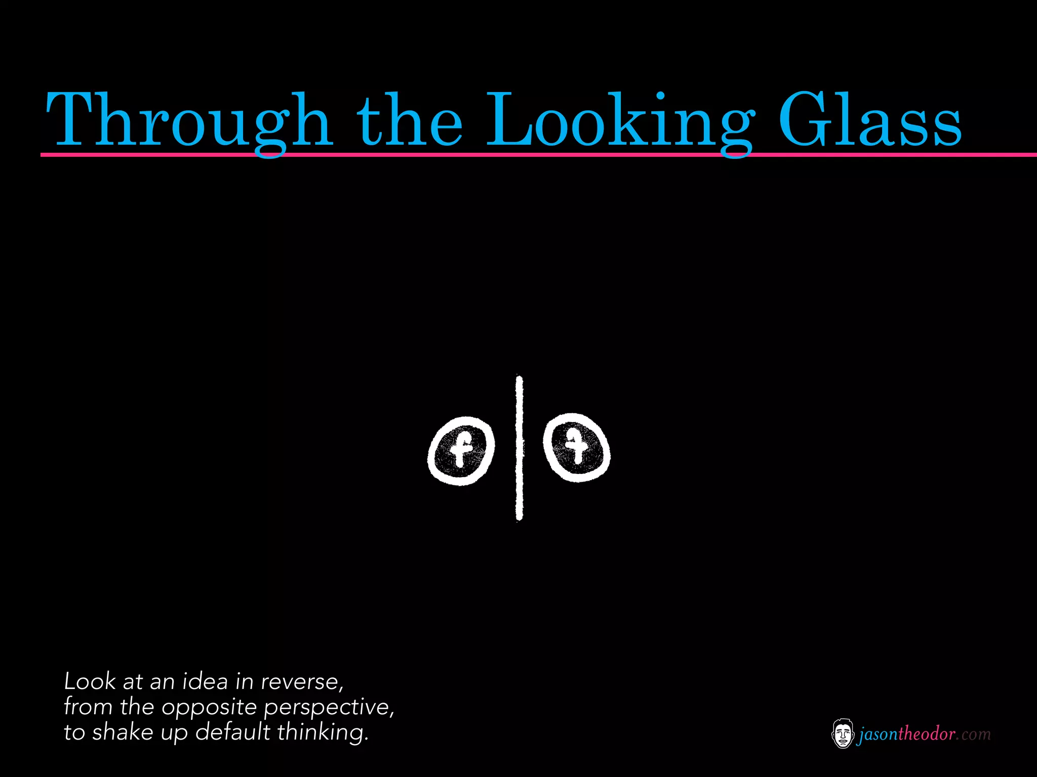 Through the Looking Glass




Look at an idea in reverse,
from the opposite perspective,
to shake up default thinking.    jasontheodor.com
 