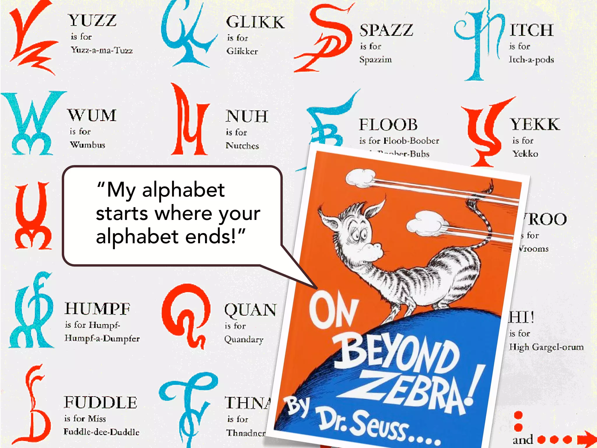 “My alphabet
starts where your
alphabet ends!”




                    jasontheodor.com
 