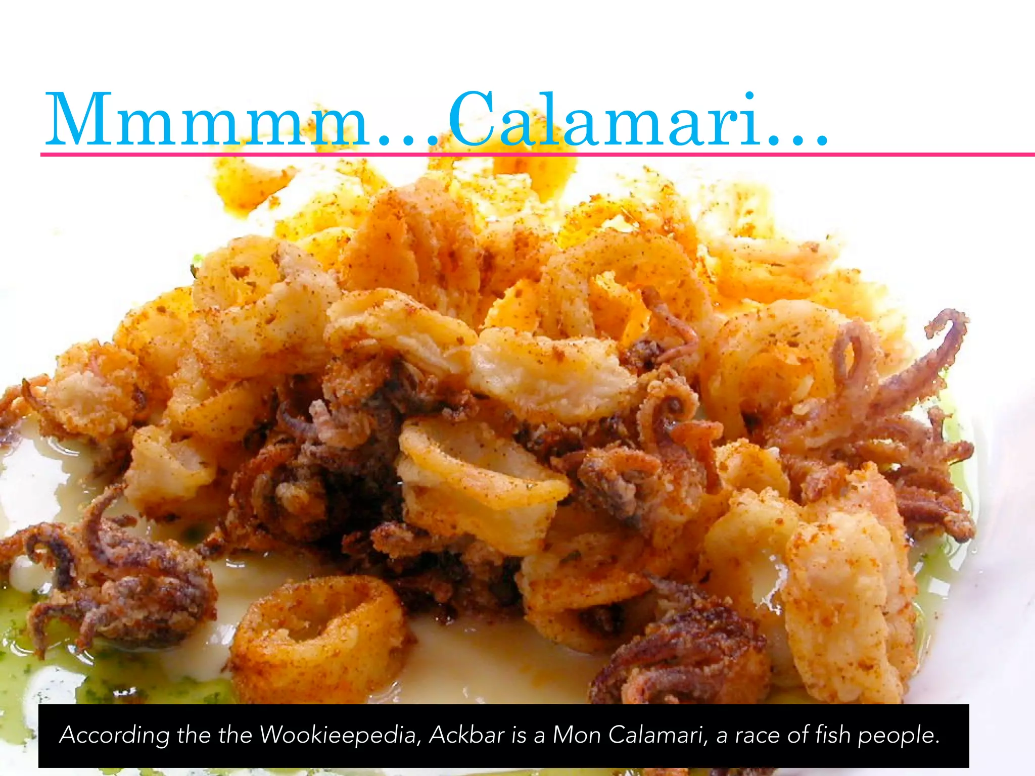Mmmmm…Calamari…




                                                                         jasontheodor.com
According the the Wookieepedia, Ackbar is a Mon Calamari, a race of fish people.
 