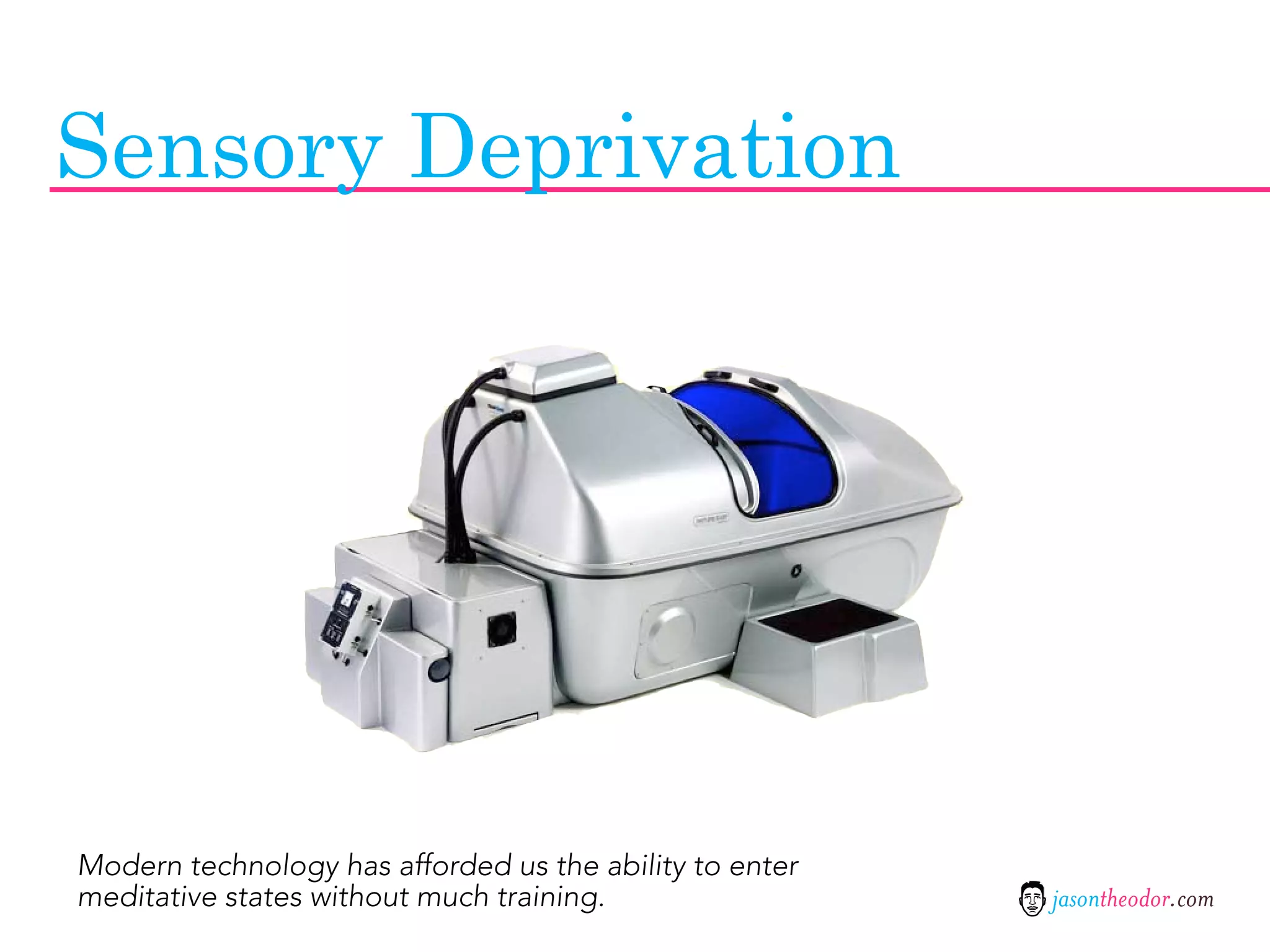 Sensory Deprivation




Modern technology has afforded us the ability to enter
meditative states without much training.                 jasontheodor.com
 