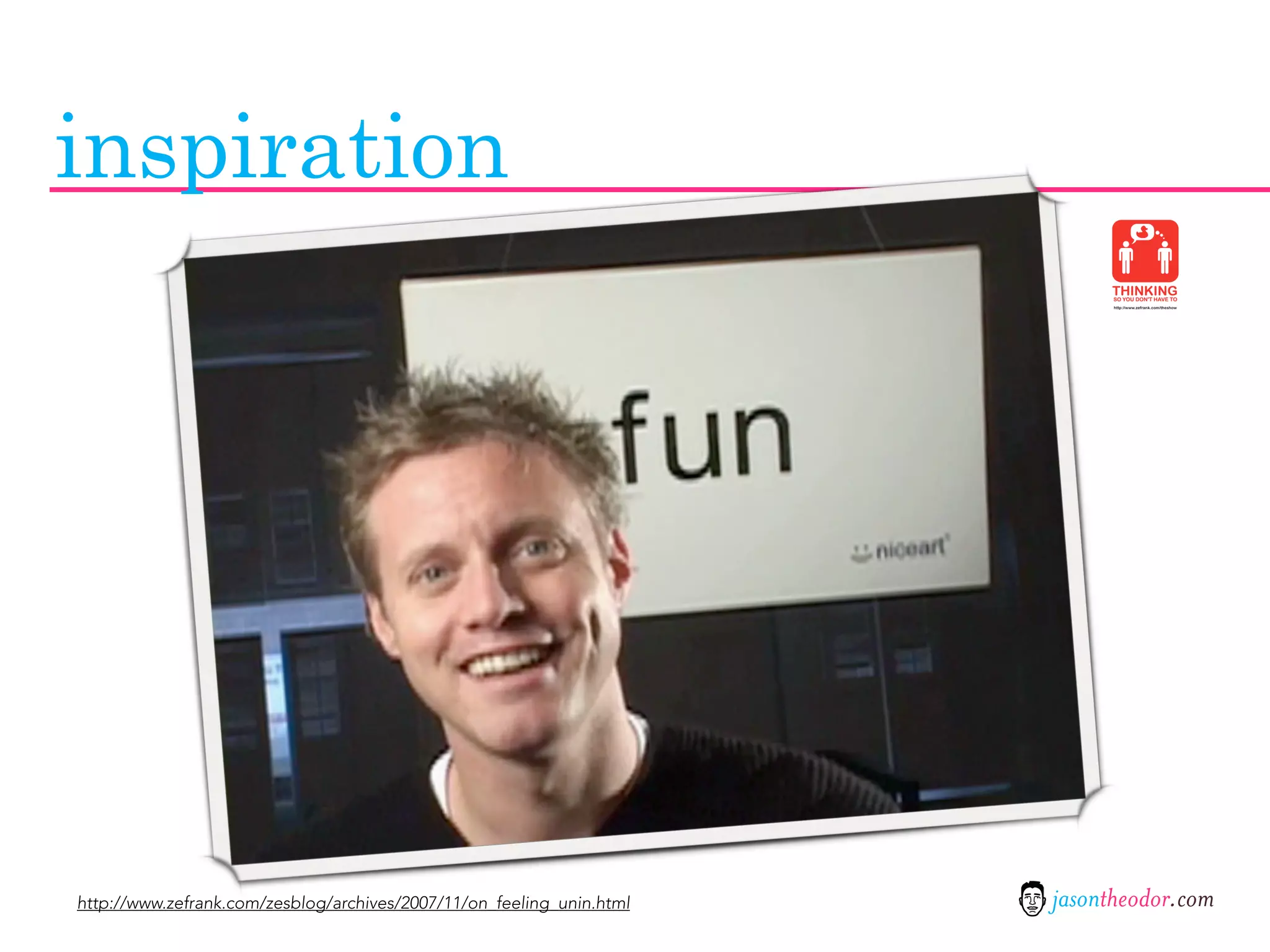 inspiration




http://www.zefrank.com/zesblog/archives/2007/11/on_feeling_unin.html   jasontheodor.com
 