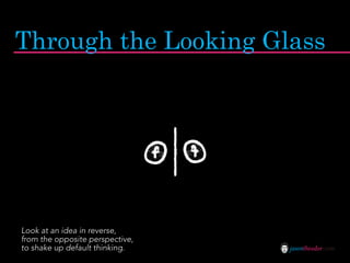Through the Looking Glass




Look at an idea in reverse,
from the opposite perspective,
to shake up default thinking.    jasontheodor.com
 
