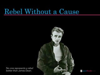 Rebel Without a Cause




No one represents a rebel
better than James Dean.     jasontheodor.com
 