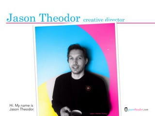 Jason Theodor creative director




Hi. My name is
Jason Theodor.                               jasontheodor.com
                     photo: Charles Finley
 
