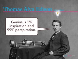Thomas Alva Edison inventer

   Genius is 1%
  inspiration and
 99% perspiration.




                              jasontheodor.com
 
