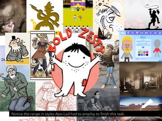 Notice the range in styles Ape Lad had to employ to finish this task.   jasontheodor.com
 