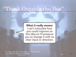 “Think Outside the Box”

                            What it really means:
                            I can’t articulate ...