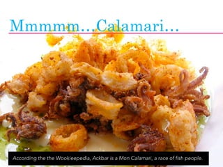 Mmmmm…Calamari…




                                                                         jasontheodor.com
According the the Wookieepedia, Ackbar is a Mon Calamari, a race of fish people.
 