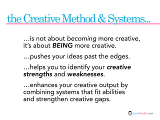 the Creative Method & Systems...
   …is not about becoming more creative,
   it’s about BEING more creative.
   …pushes yo...