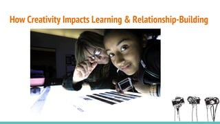 How Creativity Impacts Learning & Relationship-Building
 