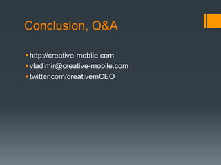 Conclusion, Q&A

 http://creative-mobile.com
 vladimir@creative-mobile.com
 twitter.com/creativemCEO
 