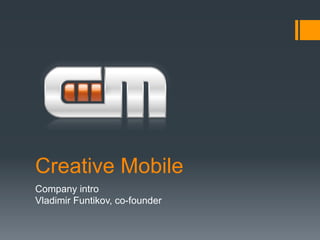 Creative Mobile
Company intro
Vladimir Funtikov, co-founder
 