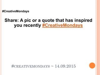 #CreativeMondays
Share: A pic or a quote that has inspired
you recently #CreativeMondays
 