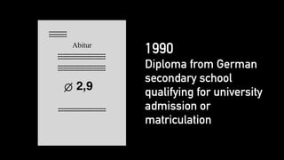1990
Diploma from German
secondary school
qualifying for university
admission or
matriculation
Abitur
2,9
 