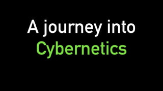 A journey into
Cybernetics
 