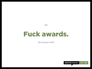 Just do great work!
Fuck awards.
- 09 -
 