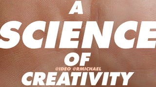 A
SCIENCEOF
CREATIVITY
@IDEO @RMICHAEL
 