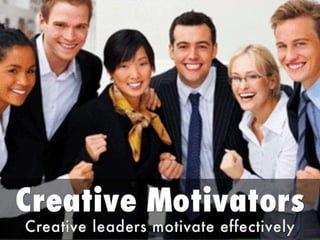 Creative motivator: Creative leaders motivate effectively